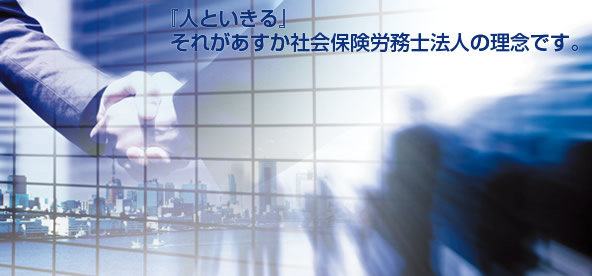 『人といきる』それがあすか社会保険労務士法人の理念です。